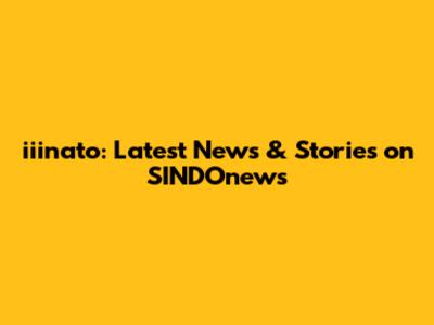 iiinato: Latest News & Stories on SINDOnews