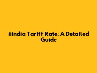 iiindia Tariff Rate: A Detailed Guide