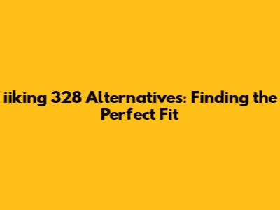 iiking 328 Alternatives: Finding the Perfect Fit