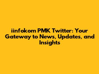 iinfokom PMK Twitter: Your Gateway to News, Updates, and Insights