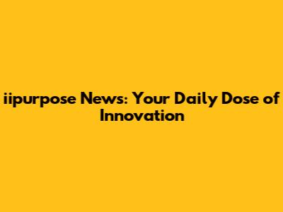 iipurpose News: Your Daily Dose of Innovation