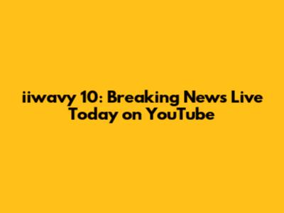 iiwavy 10: Breaking News Live Today on YouTube