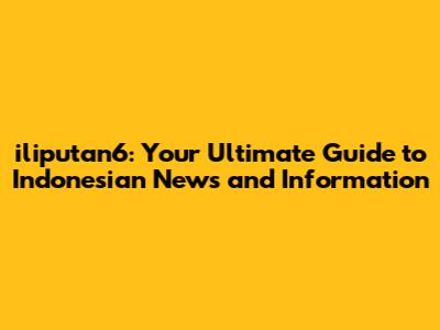 iliputan6: Your Ultimate Guide to Indonesian News and Information