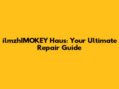 ilmzhIMOKEY Haus: Your Ultimate Repair Guide