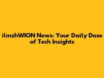 ilmzhWION News: Your Daily Dose of Tech Insights