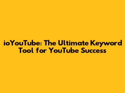 ioYouTube: The Ultimate Keyword Tool for YouTube Success