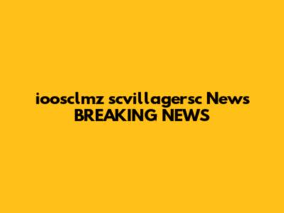 ioosclmz scvillagersc News BREAKING NEWS