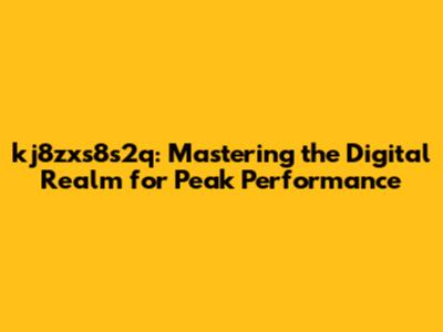 kj8zxs8s2q: Mastering the Digital Realm for Peak Performance