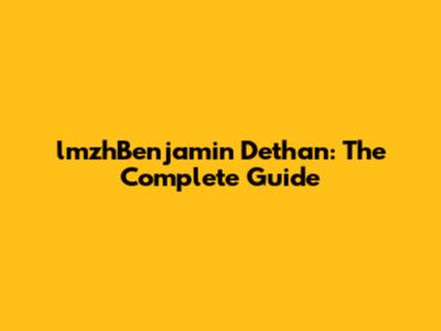 lmzhBenjamin Dethan: The Complete Guide