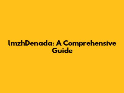 lmzhDenada: A Comprehensive Guide