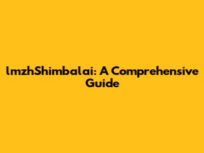 lmzhShimbalai: A Comprehensive Guide