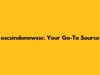 oscsindonewssc: Your Go-To Source
