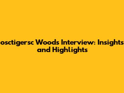 osctigersc Woods Interview: Insights and Highlights