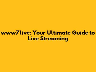www7live: Your Ultimate Guide to Live Streaming
