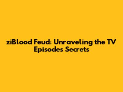 ziBlood Feud: Unraveling the TV Episode's Secrets