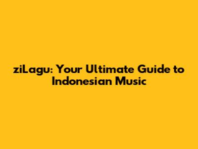 ziLagu: Your Ultimate Guide to Indonesian Music